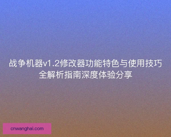 战争机器v1.2修改器功能特色与使用技巧全解析指南深度体验分享