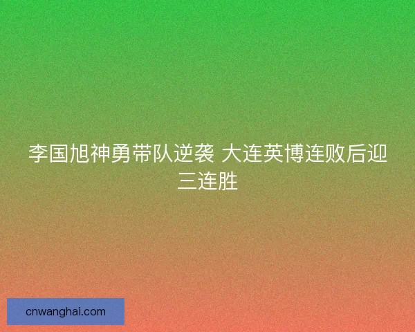 李国旭神勇带队逆袭 大连英博连败后迎三连胜